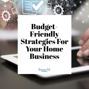 Budget-Friendly Strategies For Your Home Business